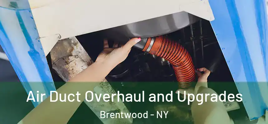 Air Duct Overhaul and Upgrades Brentwood - NY