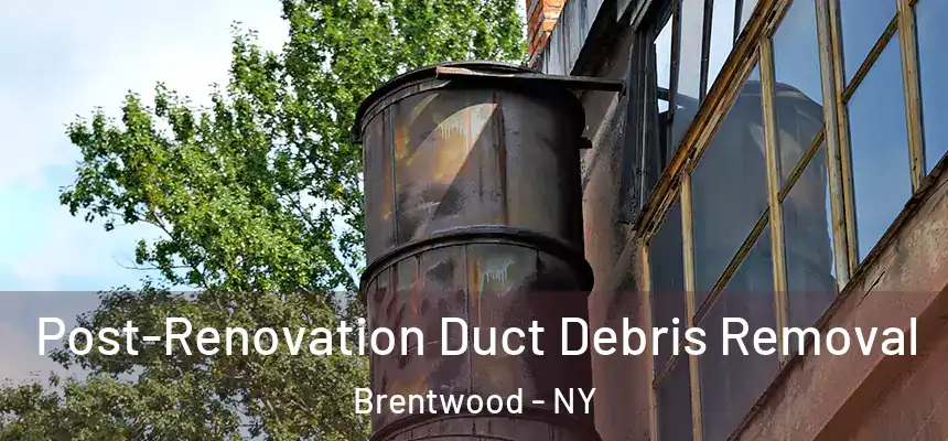 Post-Renovation Duct Debris Removal Brentwood - NY